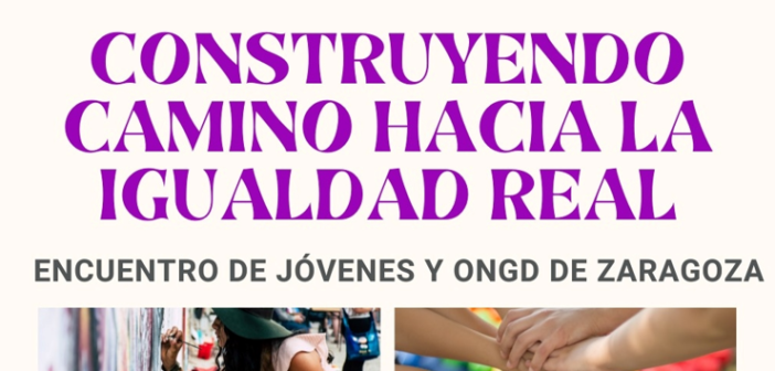 Jornada «Construyendo camino hacia la igualdad real». Encuentro de jóvenes y ONGD de la ciudad de Zaragoza.